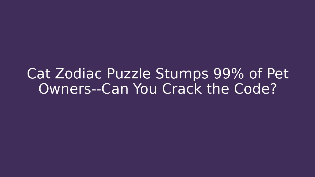 Cat Zodiac Puzzle Stumps 99% of Pet Owners—Can You Crack the Code?