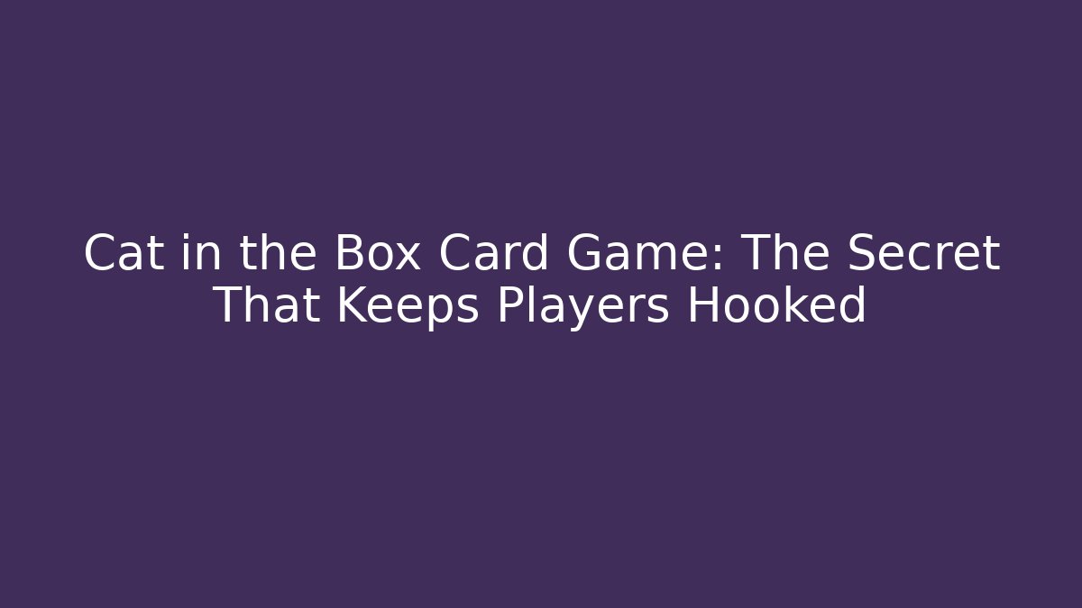 Cat in the Box Card Game: The Secret That Keeps Players Hooked