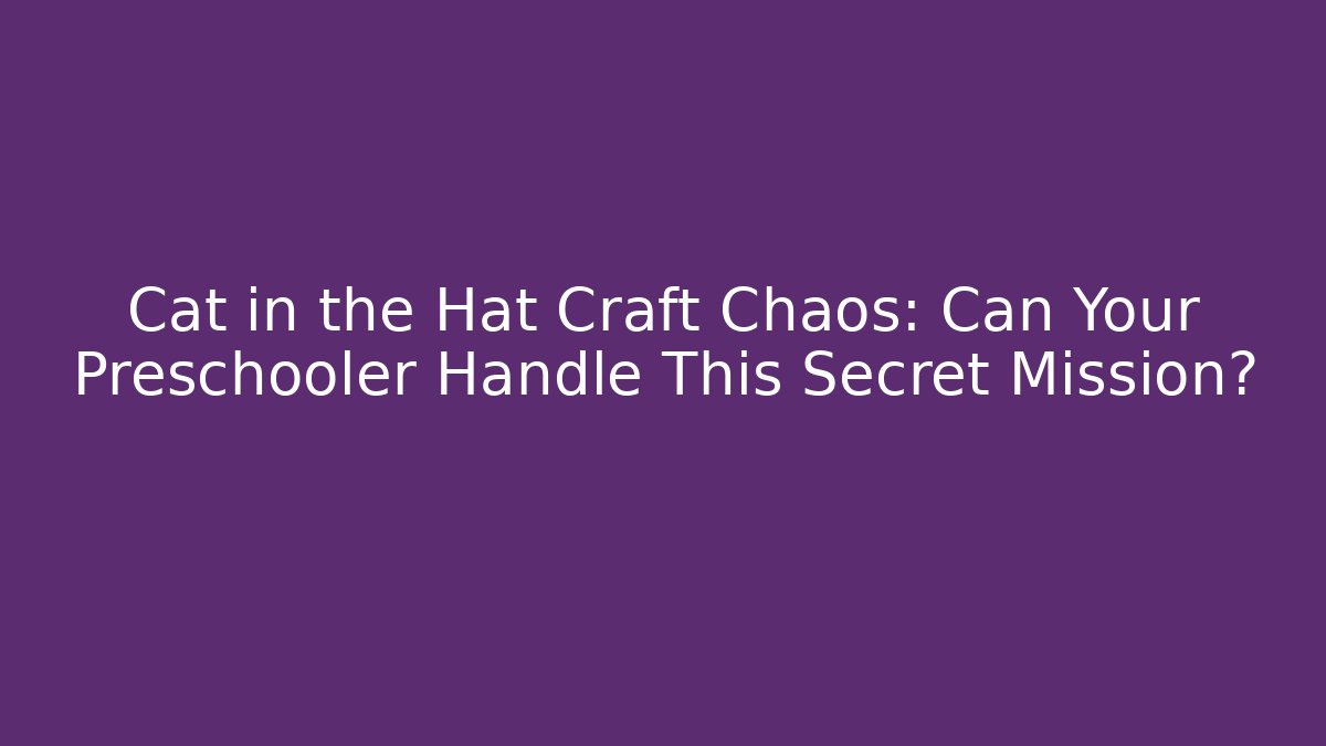 Cat in the Hat Craft Chaos: Can Your Preschooler Handle This Secret Mission?