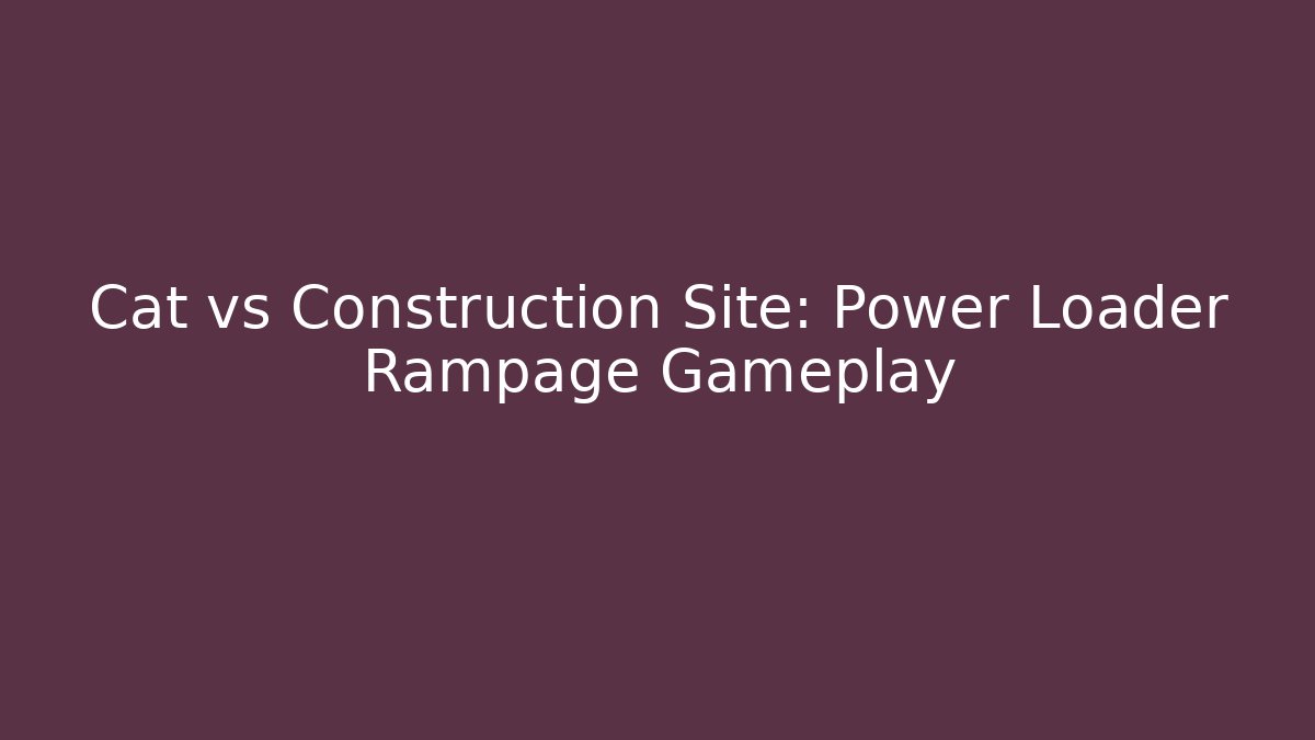 Cat vs Construction Site: Power Loader Rampage Gameplay - Create More Assets