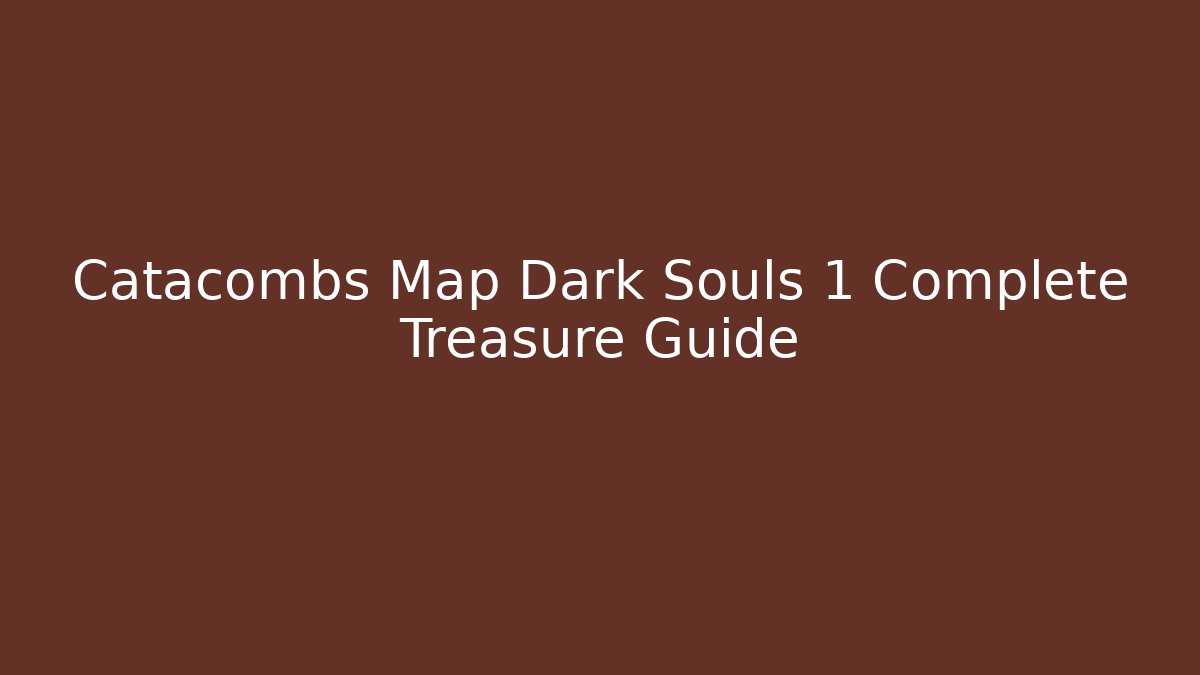 Catacombs Map Dark Souls 1 Complete Treasure Guide