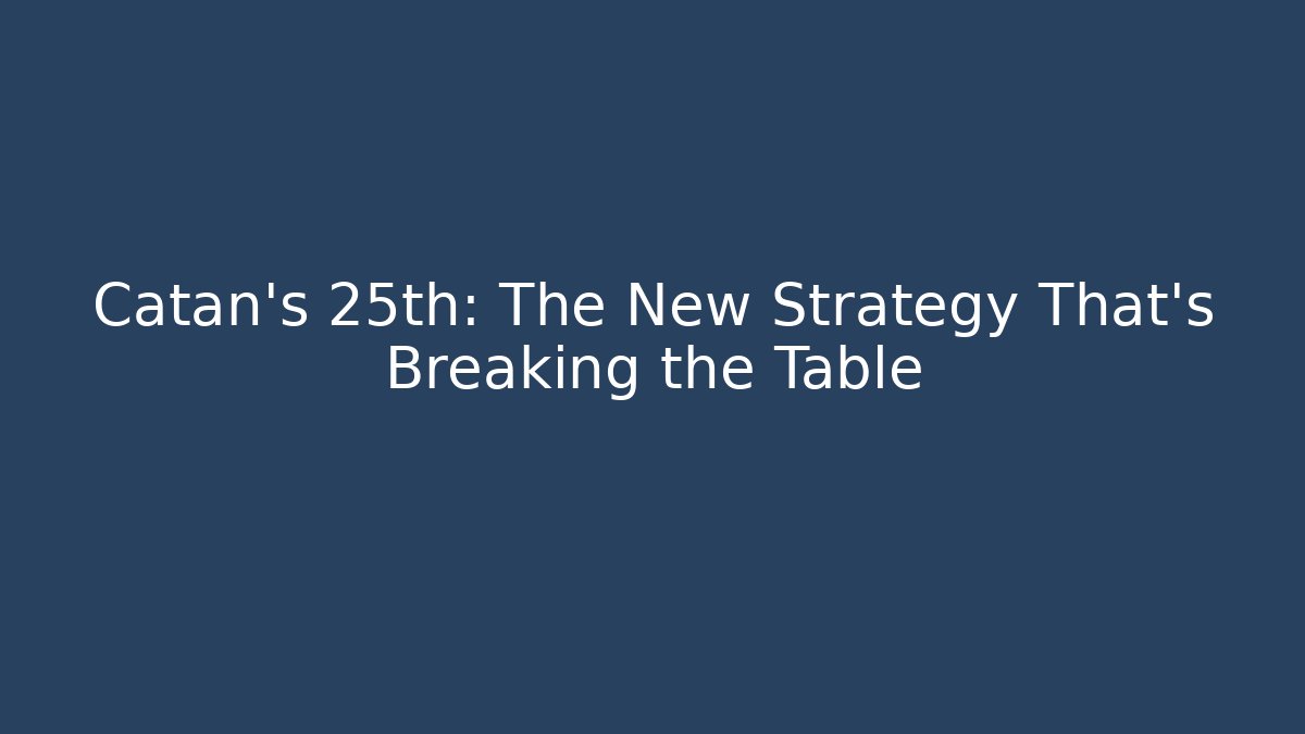 Catan's 25th: The New Strategy That's Breaking the Table - Create More Assets
