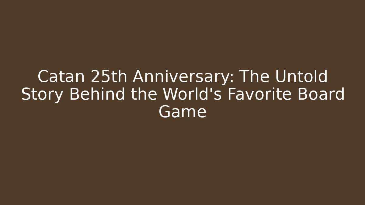 Catan 25th Anniversary: The Untold Story Behind the World's Favorite Board Game