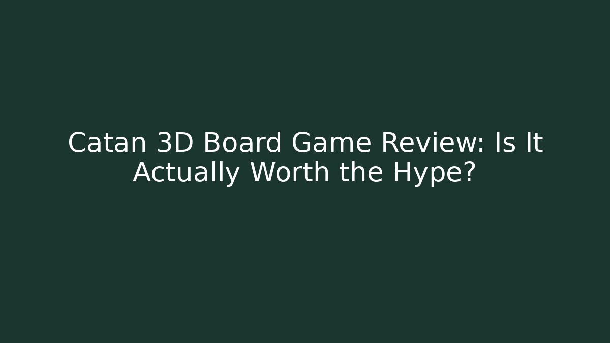 Catan 3D Board Game Review: Is It Actually Worth the Hype?