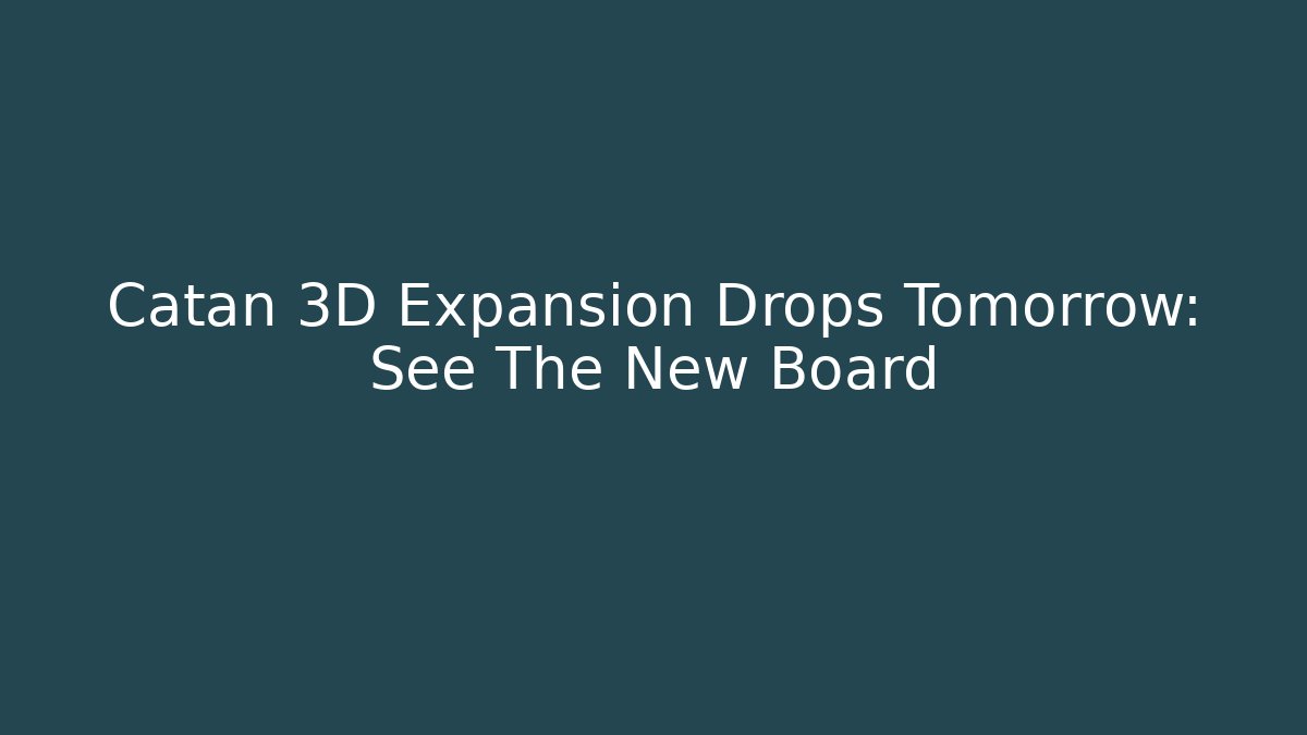 Catan 3D Expansion Drops Tomorrow: See The New Board