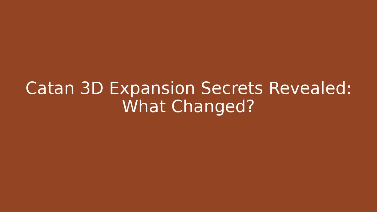 Catan 3D Expansion Secrets Revealed: What Changed? - Create More Assets