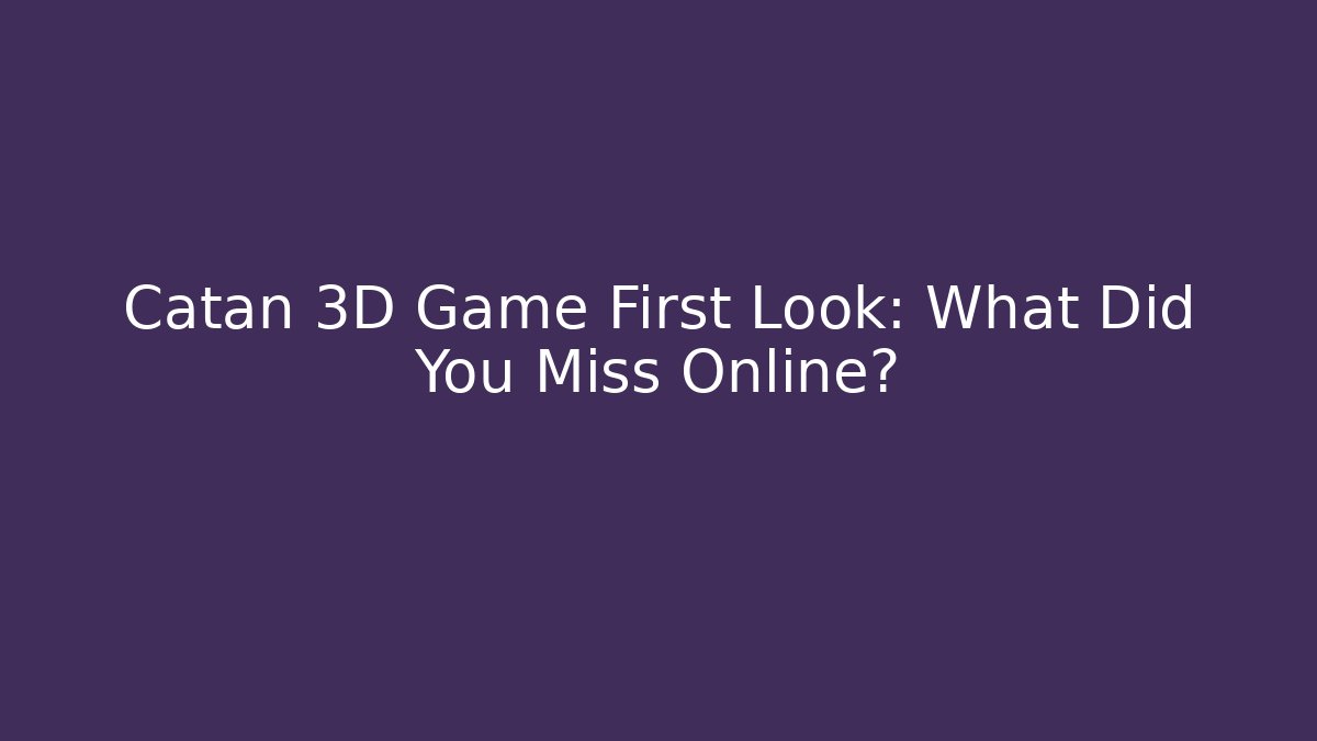 Catan 3D Game First Look: What Did You Miss Online?