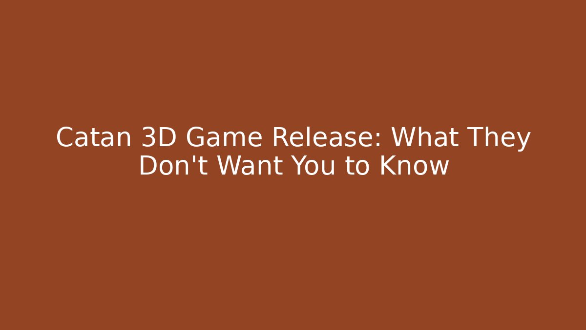 Catan 3D Game Release: What They Don’t Want You to Know