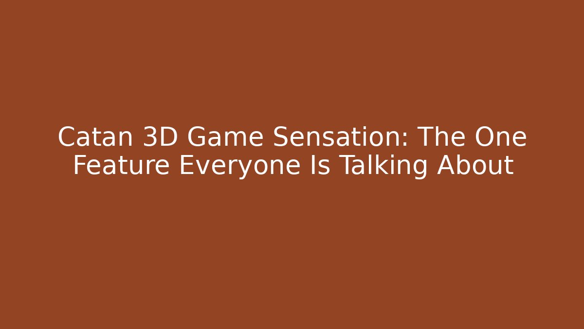 Catan 3D Game Sensation: The One Feature Everyone Is Talking About