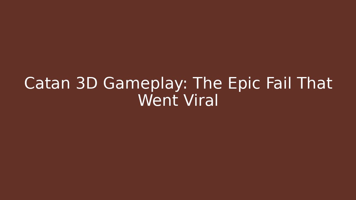Catan 3D Gameplay: The Epic Fail That Went Viral