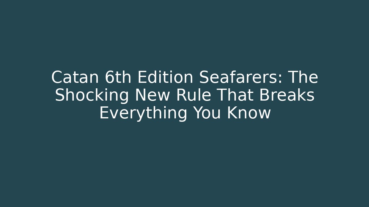 Catan 6th Edition Seafarers: The Shocking New Rule That Breaks Everything You Know