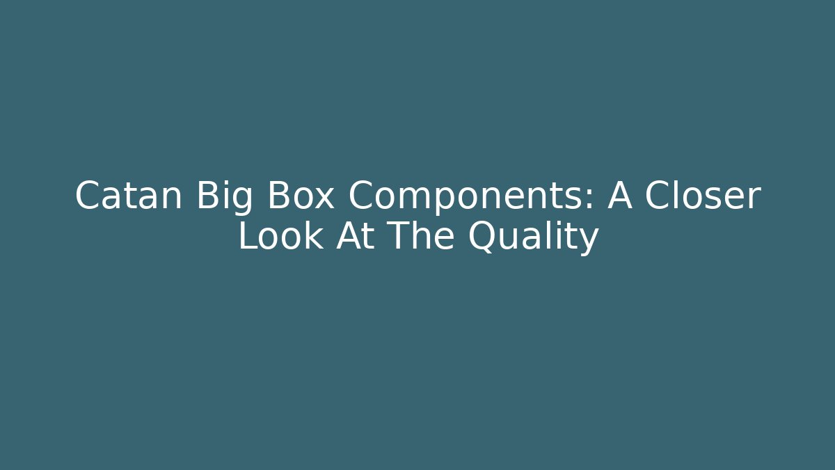 Catan Big Box Components: A Closer Look At The Quality