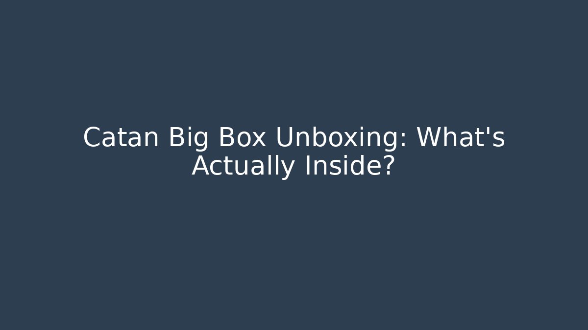 Catan Big Box Unboxing: What’s Actually Inside?