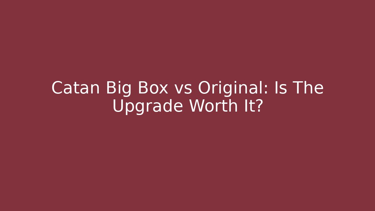 Catan Big Box vs Original: Is The Upgrade Worth It? - Create More Assets