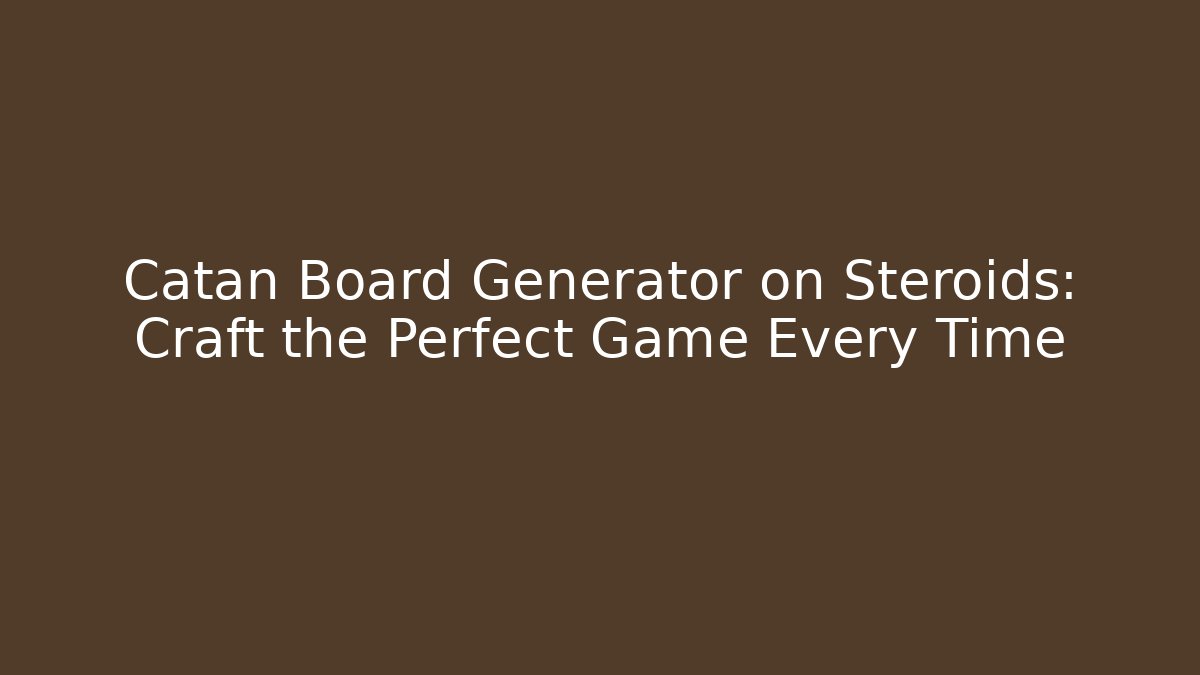 Catan Board Generator on Steroids: Craft the Perfect Game Every Time