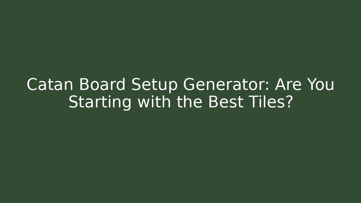 Catan Board Setup Generator: Are You Starting with the Best Tiles?