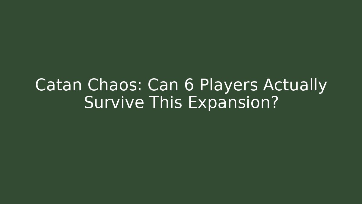 Catan Chaos: Can 6 Players Actually Survive This Expansion?