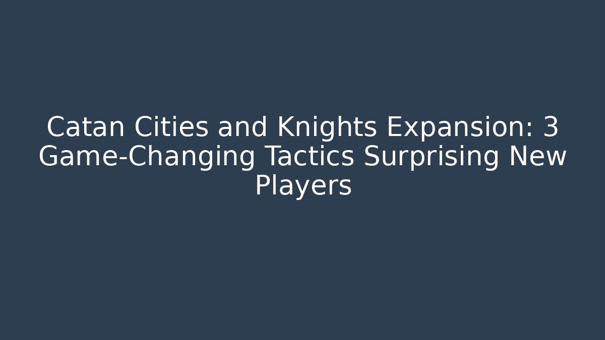 Catan Cities and Knights Expansion: 3 Game-Changing Tactics Surprising New Players
