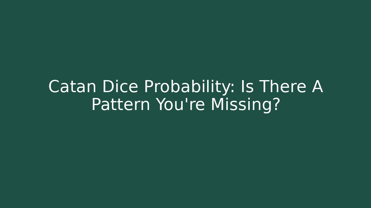 Catan Dice Probability: Is There A Pattern You're Missing?