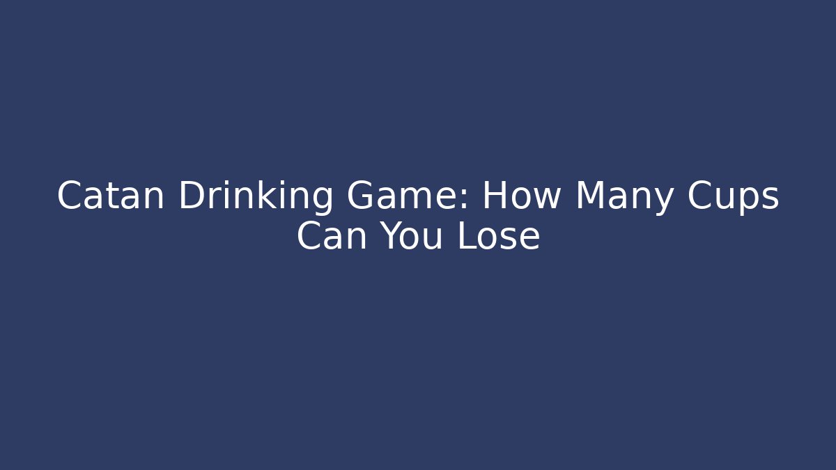 Catan Drinking Game: How Many Cups Can You Lose