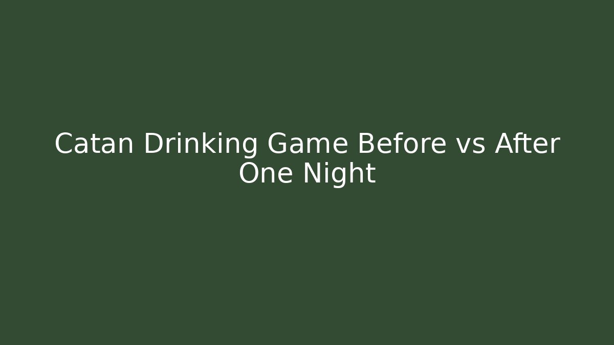 Catan Drinking Game Before vs After One Night