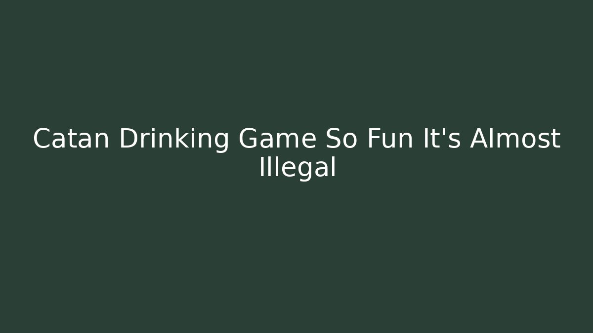Catan Drinking Game So Fun It’s Almost Illegal