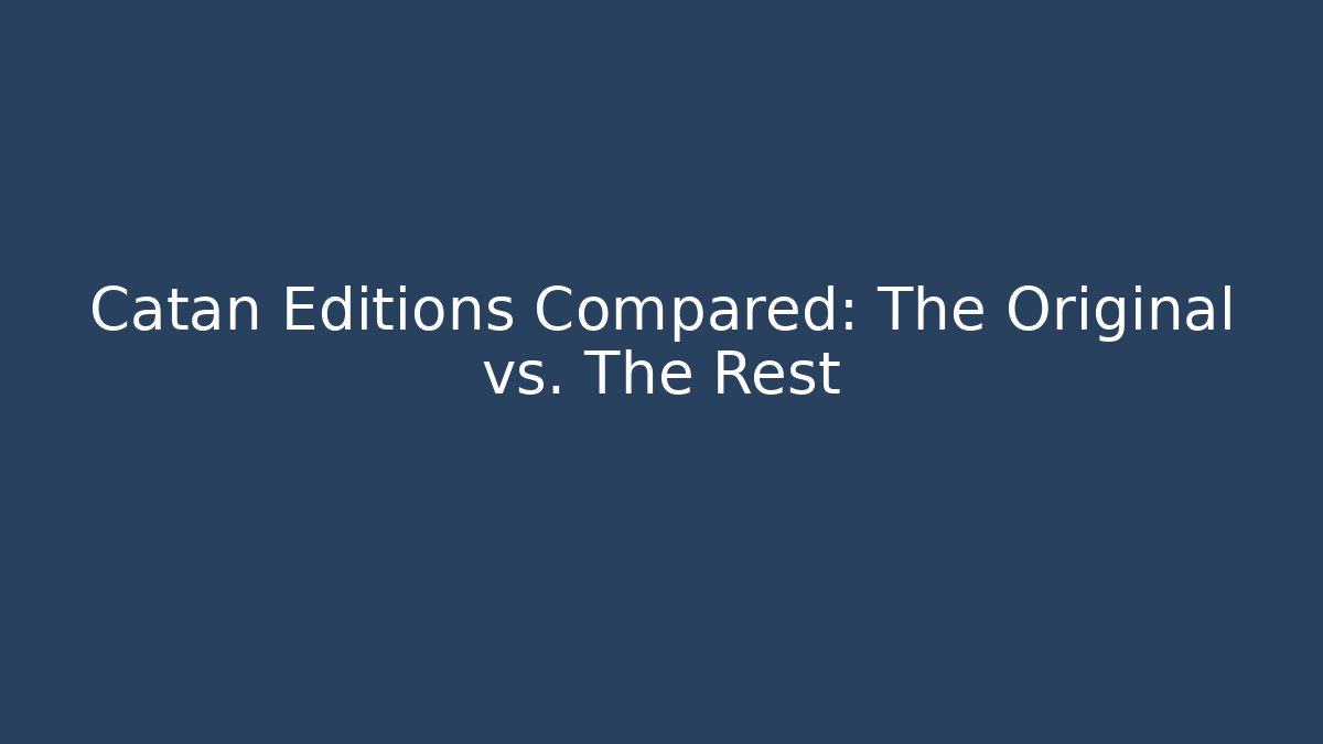 Catan Editions Compared: The Original vs. The Rest