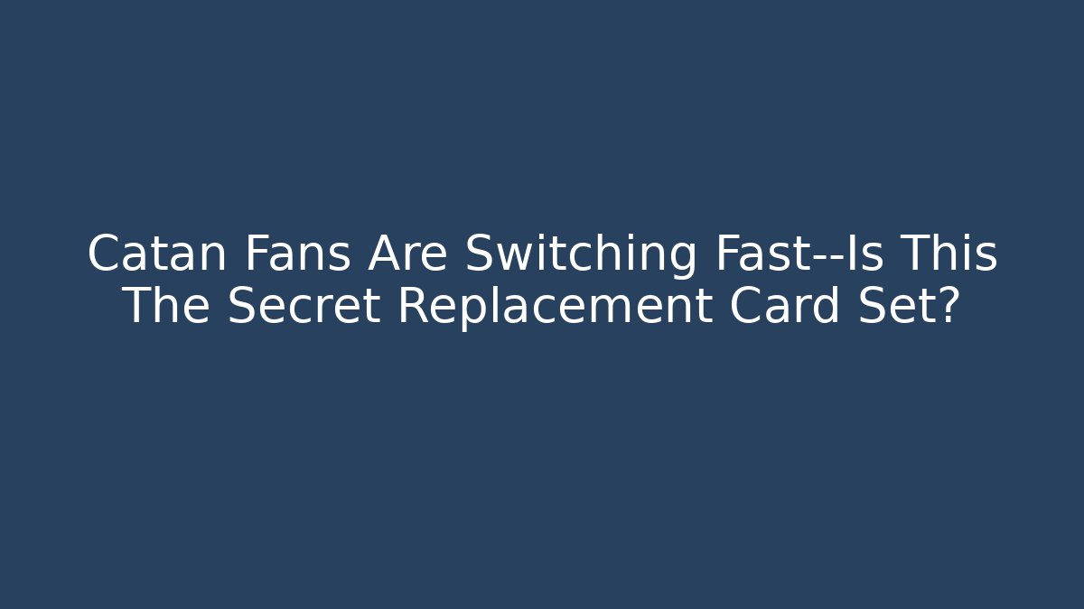 Catan Fans Are Switching Fast—Is This The Secret Replacement Card Set?
