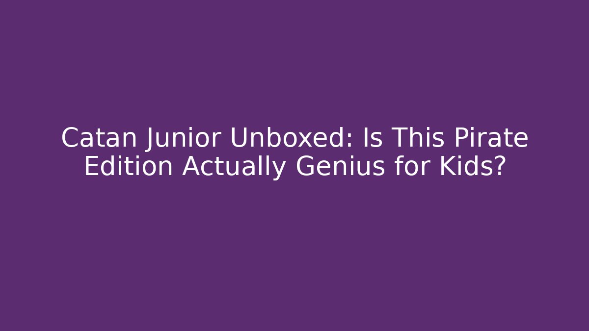 Catan Junior Unboxed: Is This Pirate Edition Actually Genius for Kids?