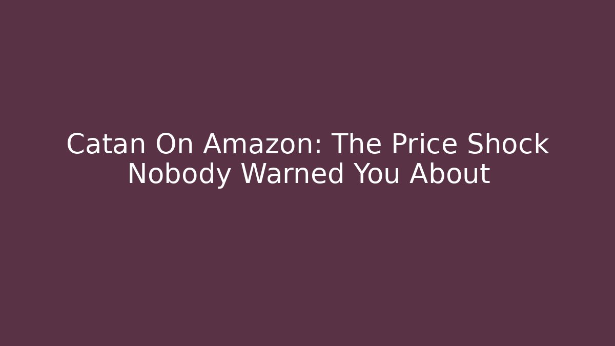 Catan On Amazon: The Price Shock Nobody Warned You About