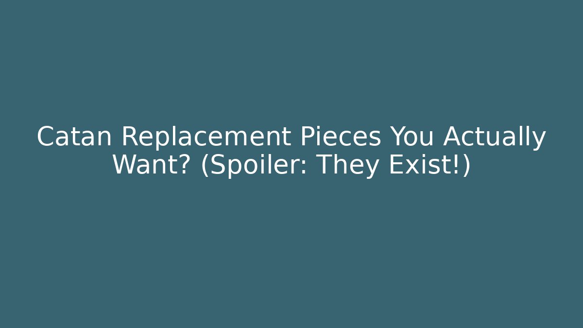 Catan Replacement Pieces You Actually Want? (Spoiler: They Exist!)