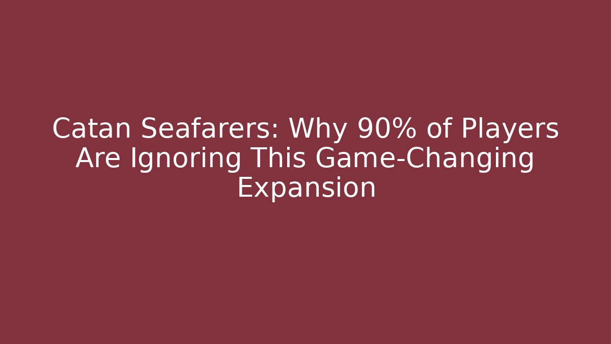 Catan Seafarers: Why 90% of Players Are Ignoring This Game-Changing Expansion