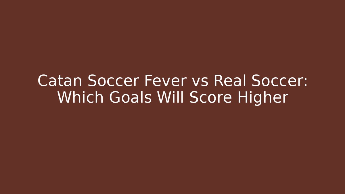 Catan Soccer Fever vs Real Soccer: Which Goals Will Score Higher
