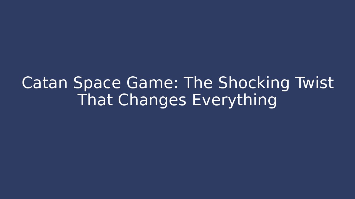 Catan Space Game: The Shocking Twist That Changes Everything