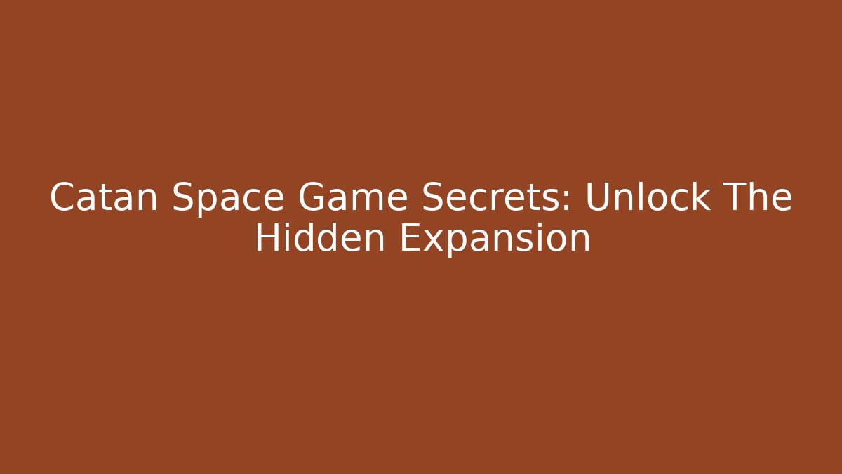 Catan Space Game Secrets: Unlock The Hidden Expansion