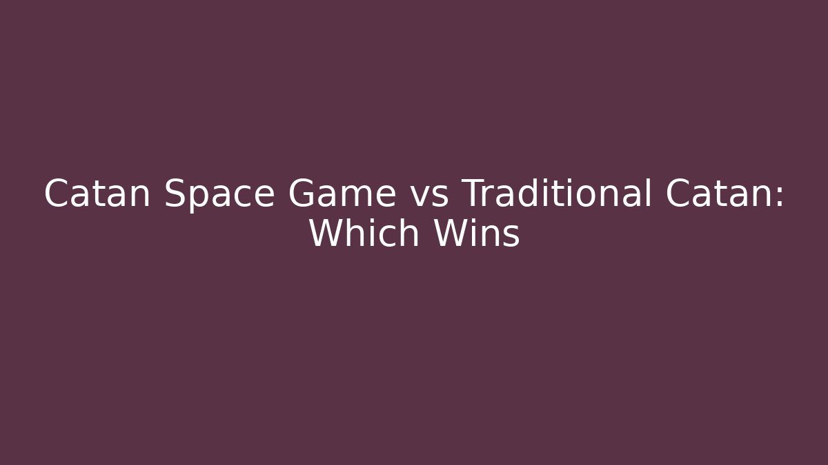 Catan Space Game vs Traditional Catan: Which Wins