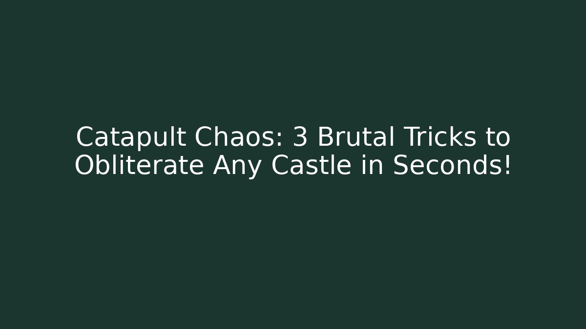 Catapult Chaos: 3 Brutal Tricks to Obliterate Any Castle in Seconds!