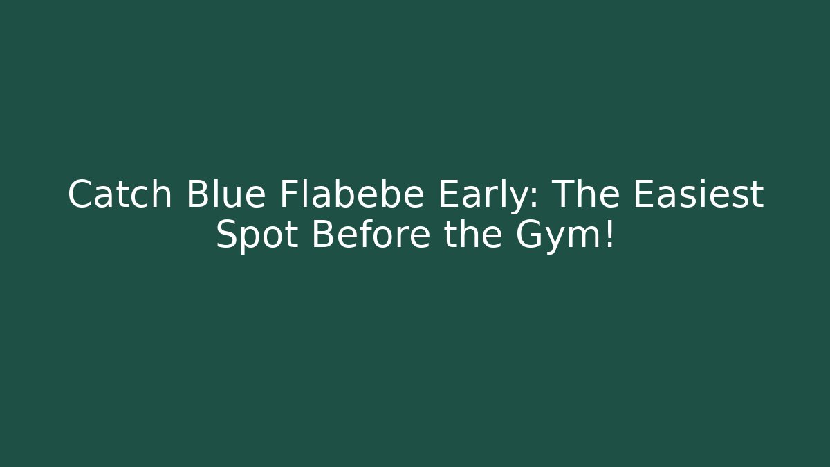 Catch Blue Flabebe Early: The Easiest Spot Before the Gym!