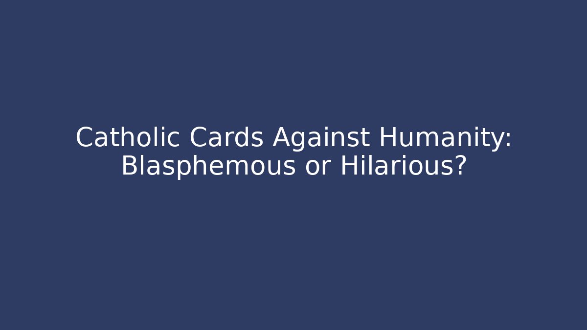 Catholic Cards Against Humanity: Blasphemous or Hilarious?