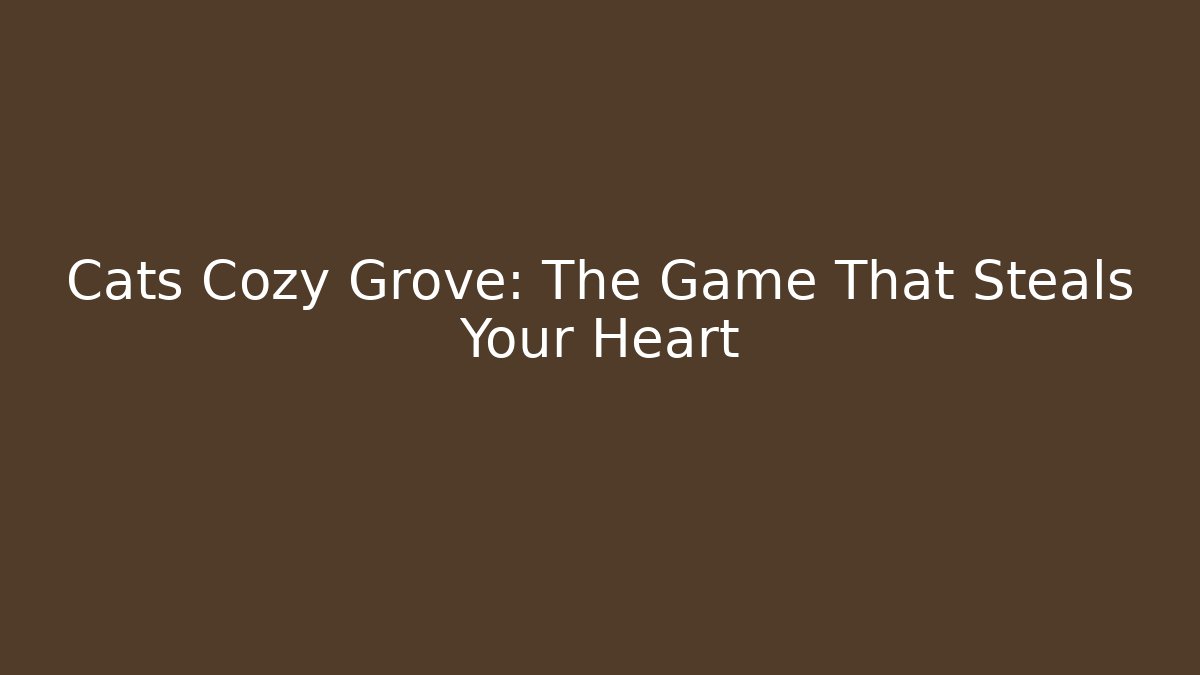 Cats Cozy Grove: The Game That Steals Your Heart