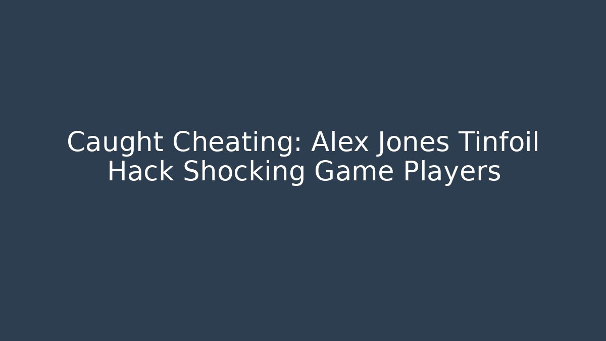 Caught Cheating: Alex Jones Tinfoil Hack Shocking Game Players