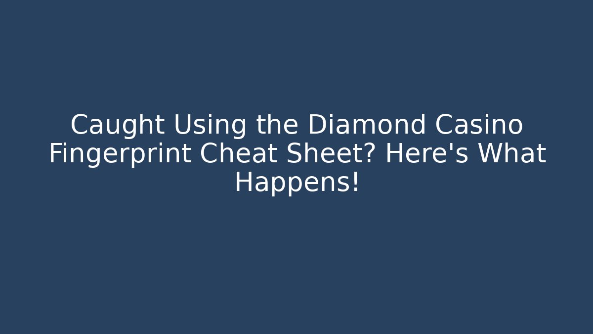 Caught Using the Diamond Casino Fingerprint Cheat Sheet? Here's What Happens!