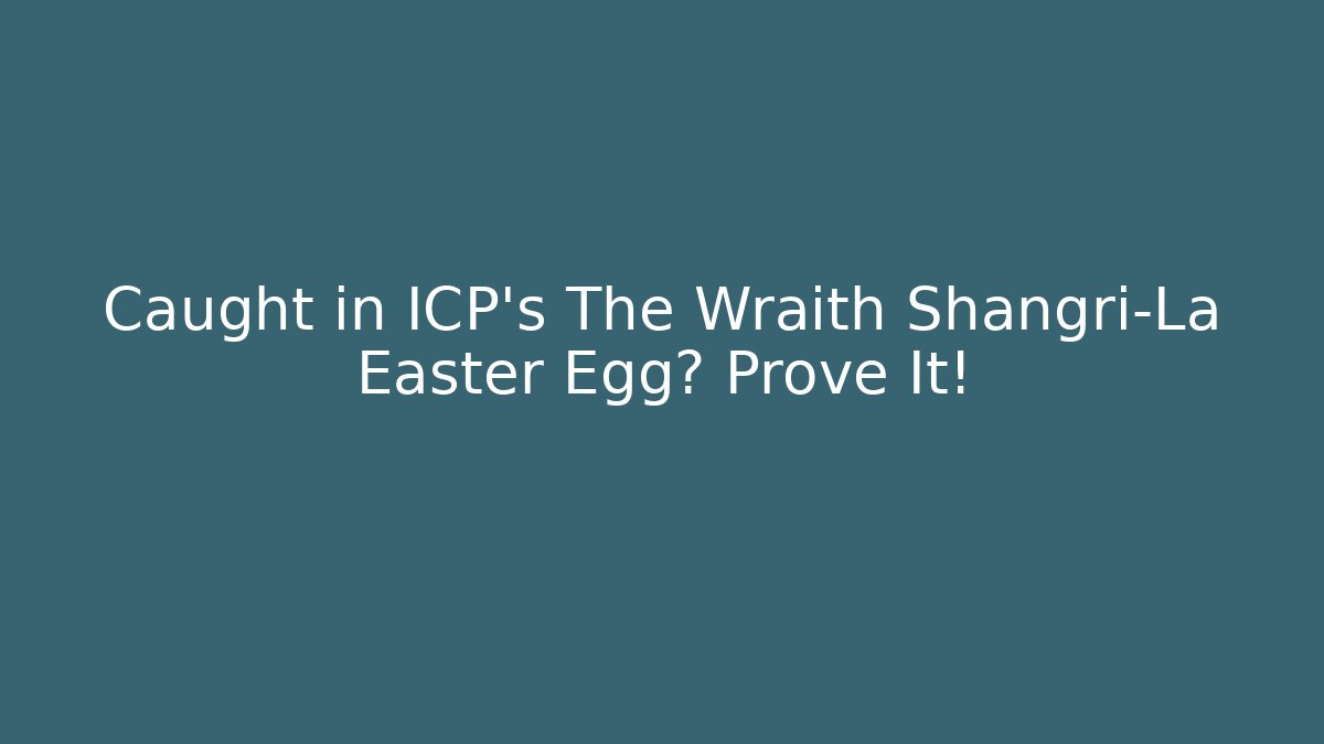 Caught in ICP's The Wraith Shangri-La Easter Egg? Prove It!