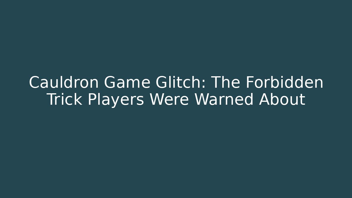 Cauldron Game Glitch: The Forbidden Trick Players Were Warned About
