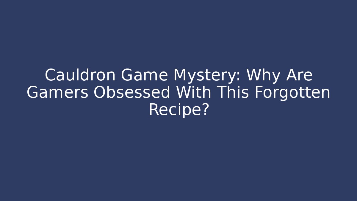 Cauldron Game Mystery: Why Are Gamers Obsessed With This Forgotten Recipe?