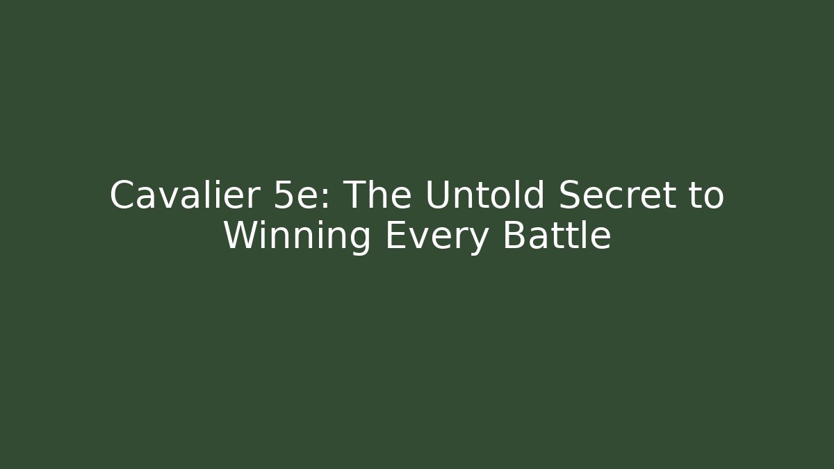 Cavalier 5e: The Untold Secret to Winning Every Battle