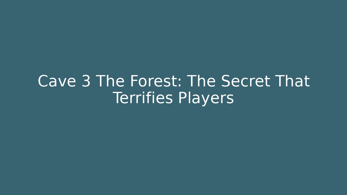 Cave 3 The Forest: The Secret That Terrifies Players - Create More Assets