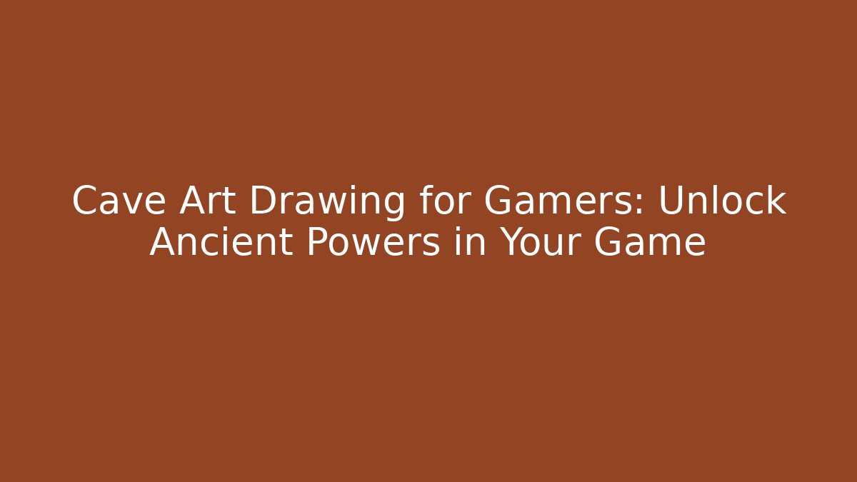 Cave Art Drawing for Gamers: Unlock Ancient Powers in Your Game