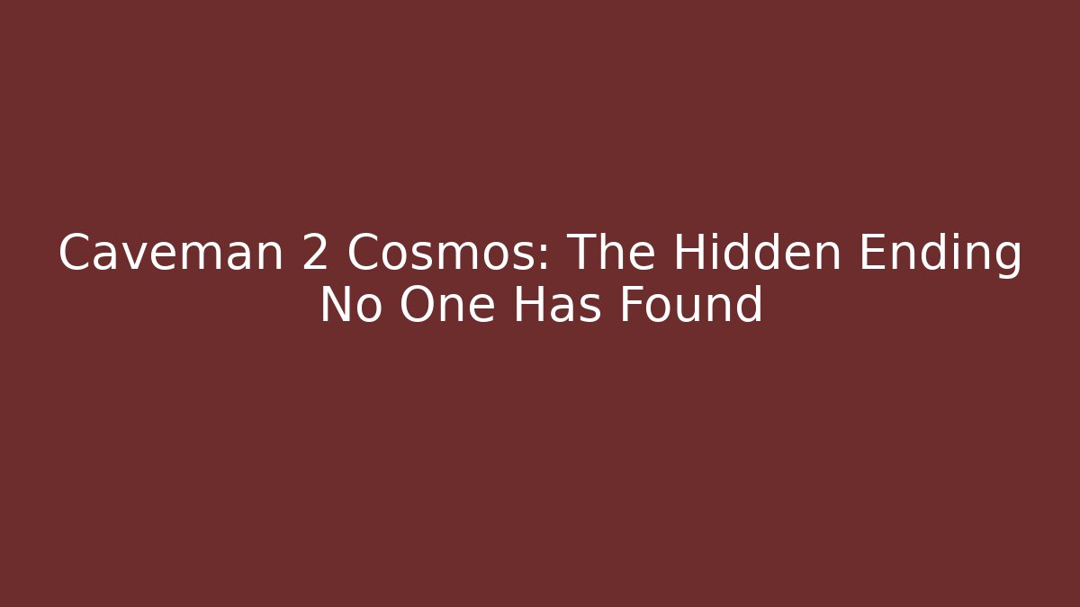 Caveman 2 Cosmos: The Hidden Ending No One Has Found