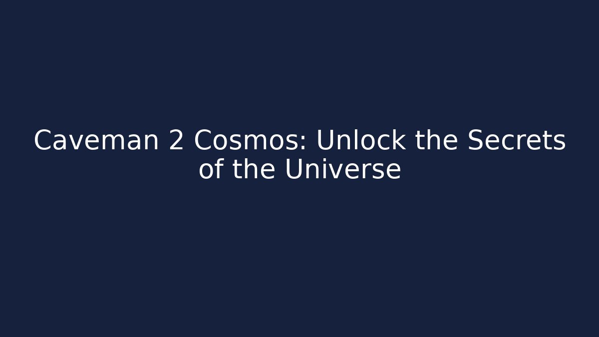 Caveman 2 Cosmos: Unlock the Secrets of the Universe
